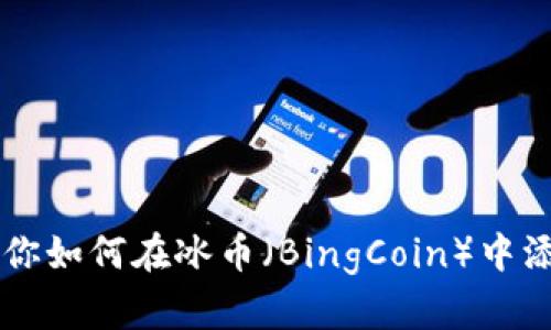一步一步教你如何在冰币(BingCoin)中添加BNB地址