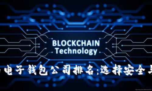 2023年数字货币电子钱包公司排名:选择安全与便捷的理想助手