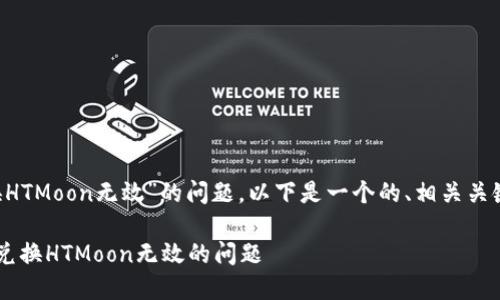 针对“T P钱包兑换HTMoon无效”的问题,以下是一个的、相关关键词以及内容大纲。
如何解决T P钱包兑换HTMoon无效的问题