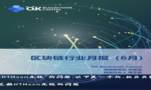 针对“T P钱包兑换HTMoon无效”的问题,以下是一个的、相关关键词以及内容大纲。
如何解决T P钱包兑换HTMoon无效的问题
