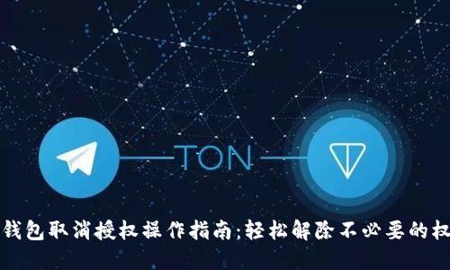 TP钱包取消授权操作指南:轻松解除不必要的权限