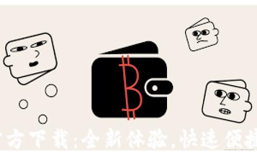 
t p钱包v1.2.7官方下载：全新体验，快速便捷的数字资产管理