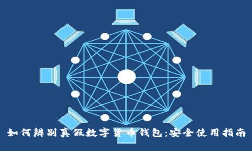 如何辨别真假数字货币钱包:安全使用指南