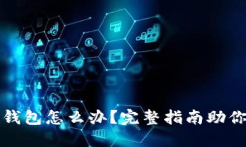 加密货币丢失钱包怎么办？完整指南助你找回数字资产