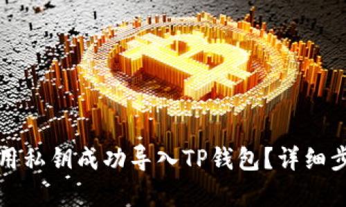如何使用私钥成功导入TP钱包？详细步骤解析