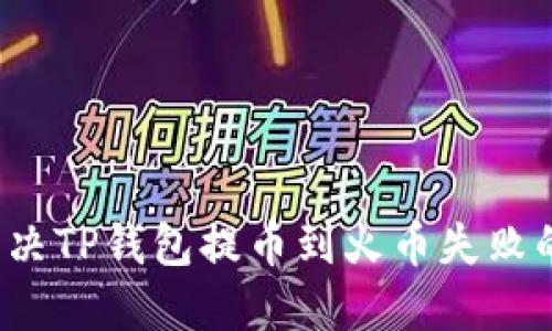 如何解决TP钱包提币到火币失败的问题？