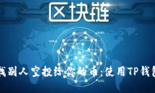 如何快速查找别人空投给你的币：使用TP钱包的全面指南
