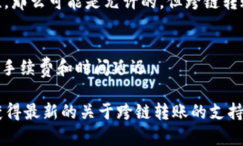 TP钱包（TokenPocket Wallet）是一款流行的多链钱包，允许用户在不同区块链之间进行资产管理和转账。在谈论跨链转账时，通常需要考虑到使用的具体技术和方法。以下是一些相关信息：

1. **跨链转账技术**：
   - TP钱包使用不同的跨链技术来实现不同区块链之间的资产转移。常见的跨链技术包括原子交换、侧链和中继链等。

2. **同一个通道**：
   - 如果你提到的“同一个通道”是指技术实现和使用的区块链网络的相同性，那么可能是允许的。但跨链转账通常涉及多个链和可能的中心化或去中心化的中介。

3. **注意事项**：
   - 在进行跨链转账时，需要确认目标链是否支持该资产，以及是否有相应的手续费和时间延迟。

要了解更具体的信息，建议直接查阅TP钱包的官方网站或相关的用户指南，以获得最新的关于跨链转账的支持和操作步骤。