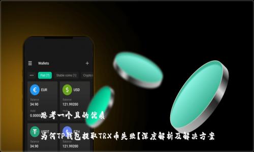 思考一个且的优质

为何TP钱包提取TRX币失败？深度解析及解决方案