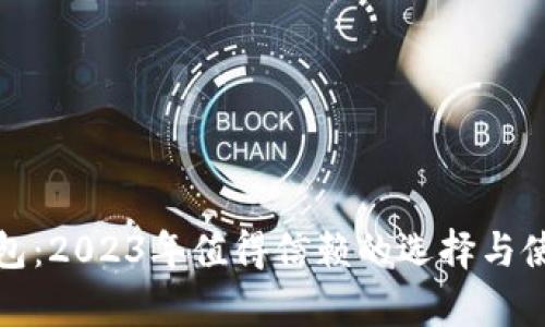 加密货币钱包：2023年值得信赖的选择与使用体验分析
