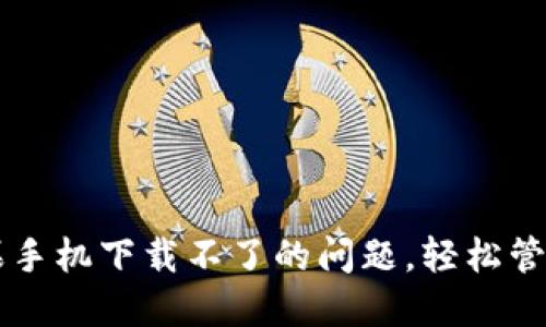 解决TP钱包苹果手机下载不了的问题，轻松管理你的数字资产