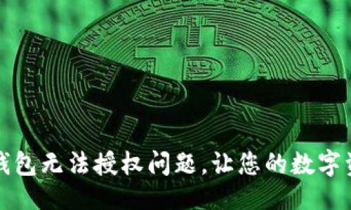 交流  
如何解决TP钱包无法授权问题，让您的数字资产安全无忧