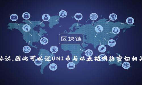 UNI币是去中心化交易所Uniswap的原生代币，Uniswap是一种基于以太坊的去中心化交易协议，因此可以说UNI币与以太坊网络密切相关。Uniswap由开发团队在美国创建，后来在全球范围内得到用户和开发者的广泛使用和支持。

如果你对UNI币或Uniswap有更具体的问题，欢迎提问！