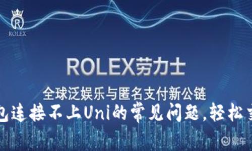 解决TP钱包连接不上Uni的常见问题,轻松交易不再难