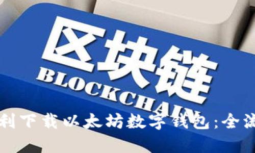 如何顺利下载以太坊数字钱包：全流程指南