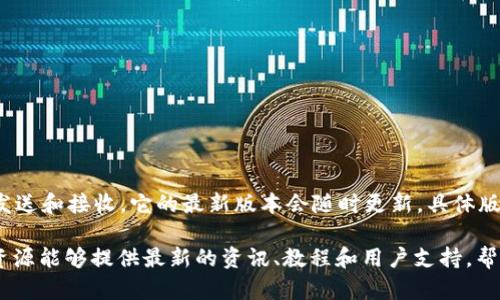截至2023年10月，小狐狸钱包（MetaMask Wallet）是主流的加密货币钱包之一，主要用于管理以太坊及其代币的存储、发送和接收。它的最新版本会随时更新，具体版本号可以在官方应用商店（如Apple App Store或Google Play Store）中找到，以确保用户使用的是最新、最安全的版本。

如果您希望获取关于小狐狸钱包功能、使用方法或解决常见问题的详细信息，可以访问其官方网站或相关社区平台。这些资源能够提供最新的资讯、教程和用户支持，帮助您更好地使用该软件。