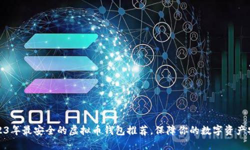 2023年最安全的虚拟币钱包推荐，保障你的数字资产安全