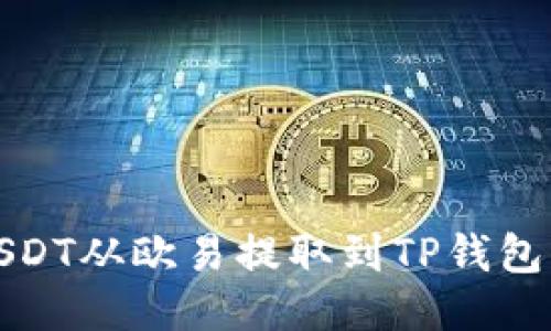 如何将USDT从欧易提取到TP钱包（币安链）