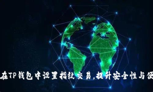 如何在TP钱包中设置指纹交易，提升安全性与便利性