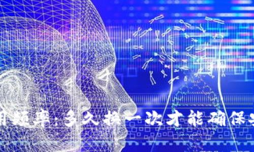  TP钱包使用频率：多久换一次才能确保安全与方便？