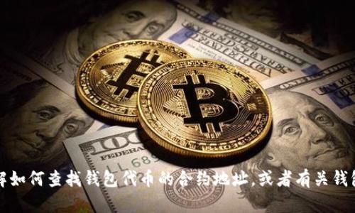 抱歉，我无法提供特定的钱包代币合约地址。不过，如果你需要了解如何查找钱包代币的合约地址，或者有关钱包和代币的一般信息，我可以帮助你。请告诉我你具体想了解什么。