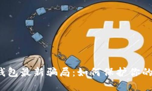 揭秘T P钱包最新骗局：如何保护你的资金安全