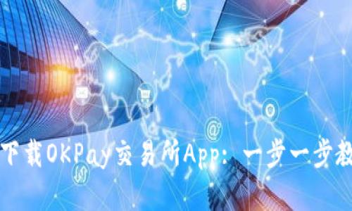 如何安全便捷地下载OKPay交易所App: 一步一步教你解决交易痛点