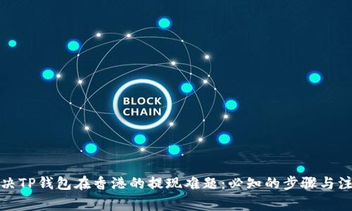 轻松解决TP钱包在香港的提现难题：必知的步骤与注意事项