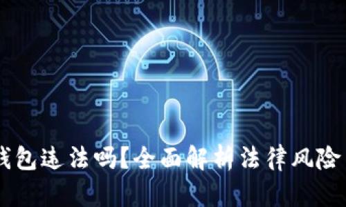 用区块链钱包违法吗？全面解析法律风险与合规使用