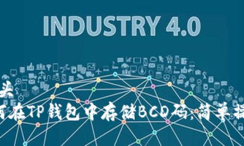 骨素拉头
   如何在TP钱包中存储BCD码：简单操作指南