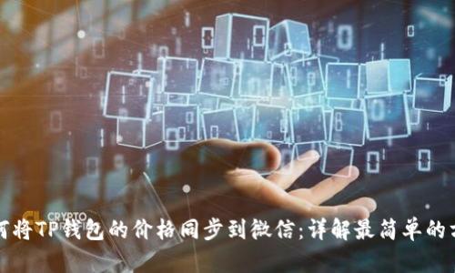 如何将TP钱包的价格同步到微信：详解最简单的方法