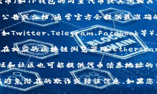 对于“TP钱包的代币合约地址”，如果您是在寻找特定代币（如TP钱包的内置代币或其他相关代币）的合约地址，您通常可以通过以下几种方式获取：

1. **官方网站**：访问TP钱包的官方网站，查看他们的公告或文档，通常官方会提供最准确的合约地址。

2. **社区和社交媒体**：关注TP钱包的社交媒体账号（如Twitter、Telegram、Facebook等）上的更新，他们可能会发布代币合约地址的最新信息。

3. **区块链浏览器**：如果您知道代币的名称，您可以在相应的区块链浏览器（如Etherscan、BscScan等）上搜索，以获取该代币的合约地址。

4. **区块链技术论坛或社区**：一些区块链相关的论坛和社区也可能提供代币债券地址的信息，用户可以在这些平台上交流。

请确保您获取合约地址的信息来源是可靠和官方的，以避免潜在的欺诈或错误信息。如果您有其它具体问题或需要更详细的信息，请告诉我！