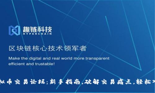 虚拟币交易论坛：新手指南，破解交易痛点，轻松入门