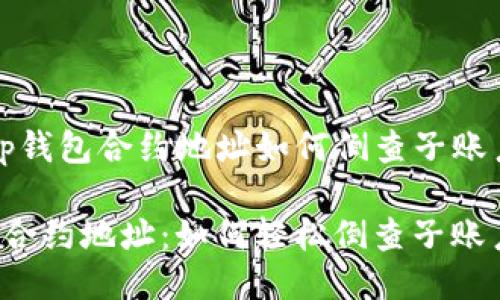 jiaotizhit p钱包合约地址如何倒查子账户/jiaotizhi

揭秘TP钱包合约地址：如何轻松倒查子账户？