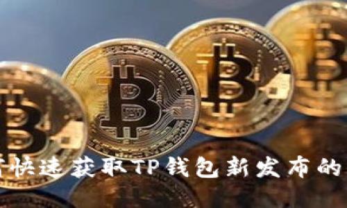 如何快速获取TP钱包新发布的信息?