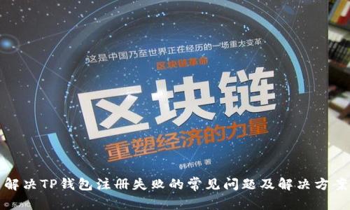 解决TP钱包注册失败的常见问题及解决方案
