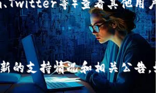 如果您正在寻找有关Tether钱包（通常被称为T钱包）是否支持LUNA（Terra的本地代币）这一问题的答案，我可以为您提供一些相关的背景信息。

### T钱包与LUNA支持的情况

1. **T钱包的基本特性**
   - T钱包是一种支持多种加密货币存储和交易的数字钱包。它通常被认为是一种便捷的令牌管理工具，用户可以方便地管理其持有的各种加密资产。

2. **LUNA的概述**
   - LUNA是Terra区块链的原生代币，主要用于稳定币的铸造和治理。由于其特殊性，LUNA的支持和出现会影响其他钱包的选择。

3. **T钱包对LUNA的支持情况**
   - 不同版本的T钱包或者其服务可能对不同代币的支持情况有所不同。在一些情况下，老版本的T钱包可能不支持某些新的代币，如LUNA。
   - 需查看钱包的具体更新或公告，以确认LUNA是否可以存储或交易。

### 如何确认T钱包是否支持LUNA？

- **访问官网或社区论坛**
   - 访问T钱包的官方网站，查看最新的支持币种信息，通常会有官方的说明和更新日志。
  
- **联系客服**
   - 如果官网信息无法解决您的疑问，直接联系T钱包的客服获得官方答案。

- **查阅社交媒体或社区讨论**
   - 在相关的加密货币社区或者社交媒体平台（如Telegram、Twitter等）查看其他用户的讨论，看看他们对LUNA支持情况的反馈。

### 小结

如果你希望在T钱包上存储LUNA，最好是去其官方网站确认最新的支持情况和相关公告。如果你有其他任何的加密货币问题，也可以随时咨询我！