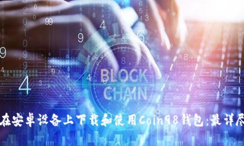 如何在安卓设备上下载和使用Coin98钱包:最详尽指南