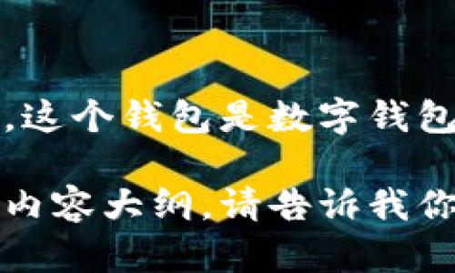 你可能在寻找与“T P钱包”相关的信息。可以提供更多的细节吗？例如，这个钱包是数字钱包、实体钱包还是某种特定应用？或者你是在寻找如何使用或者下载它？

若你是在寻找数字钱包的使用方法或位置，我可以帮助你制定相关的内容大纲。请告诉我你具体需要什么信息。