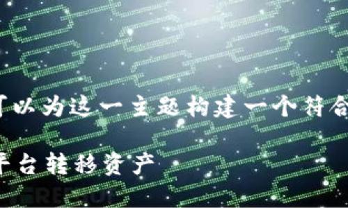 关于“tp钱包可以转欧易吗”，我们可以为这一主题构建一个符合的，并围绕用户痛点展开具体内容。

TP钱包与欧易的转账指南：轻松跨平台转移资产