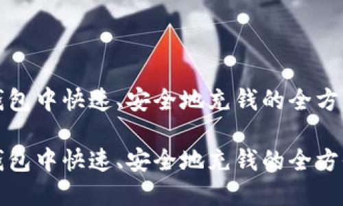 在TP钱包中快速、安全地充钱的全方位指南

在TP钱包中快速、安全地充钱的全方位指南