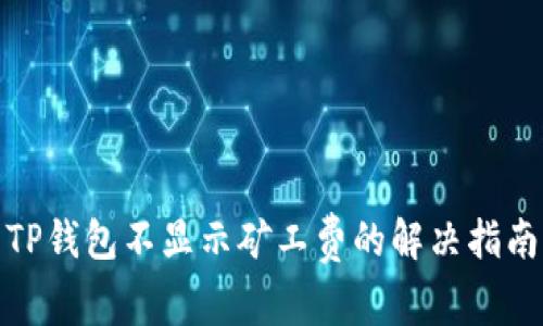 TP钱包不显示矿工费的解决指南