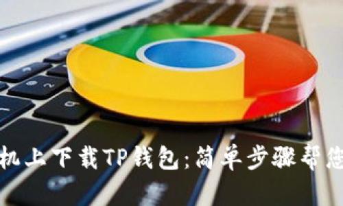 如何在手机上下载TP钱包:简单步骤帮您快速获取