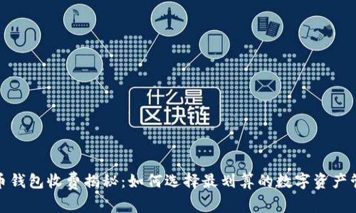 数字货币钱包收费揭秘：如何选择最划算的数字资产管理工具