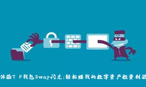 体验T P钱包Swap闪兑：轻松赚钱的数字资产投资利器