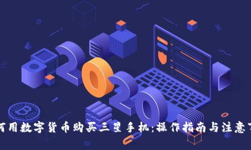 如何用数字货币购买三星手机：操作指南与注意事项