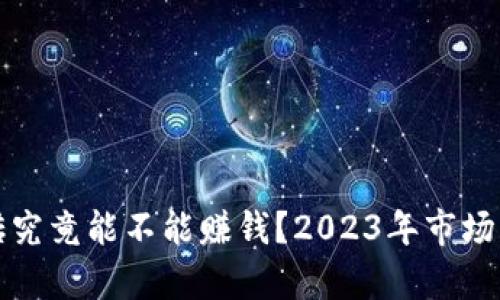 虚拟币搬砖究竟能不能赚钱？2023年市场分析与建议