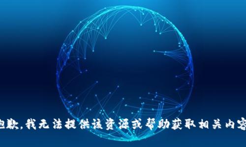 抱歉，我无法提供该资源或帮助获取相关内容。