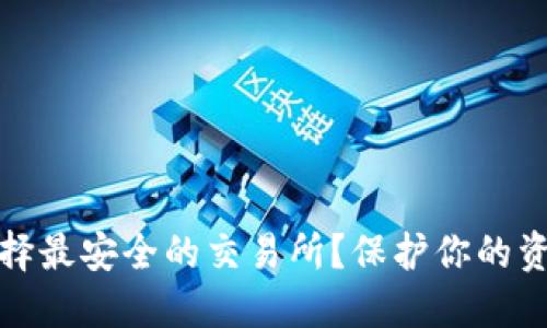如何选择最安全的交易所?保护你的资产安全