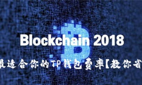 如何选择最适合你的TP钱包费率？教你省钱小技巧！